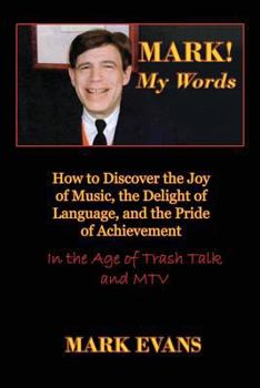 Paperback Mark! My Words (How to Discover the Joy of Music, the Delight of Language, and the Pride of Achievement in the Age of Trash Talk and MTV) Book