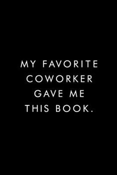 Paperback My Favorite Coworker Gave Me This Book.: Coworker Notebook, Funny Office Journals, Journal, Diary, Blank Lined Journal, 6x9, 110 Pages, White Paper Book