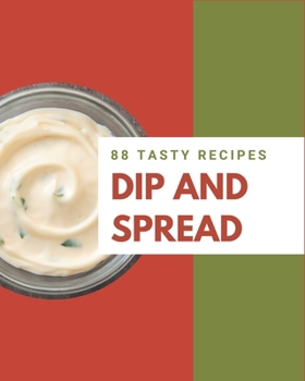 Paperback 88 Tasty Dip and Spread Recipes: More Than a Dip and Spread Cookbook Book