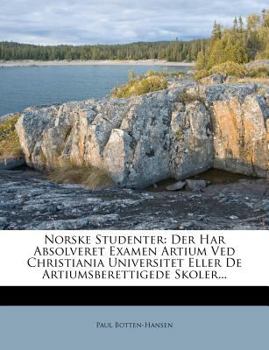 Paperback Norske Studenter: Der Har Absolveret Examen Artium Ved Christiania Universitet Eller de Artiumsberettigede Skoler... [Norwegian] Book