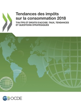Paperback Tendances Des Impôts Sur La Consommation 2018 Tva/Tps Et Droits d'Accise: Taux, Tendances Et Questions Stratégiques [French] Book