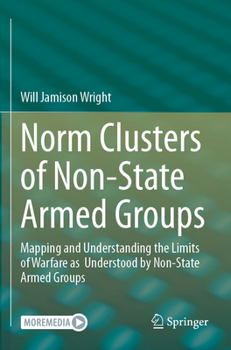 Paperback Norm Clusters of Non-State Armed Groups: Mapping and Understanding the Limits of Warfare as Understood by Non-State Armed Groups Book