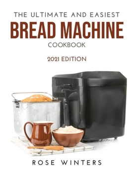 Paperback The Ultimate and Easiest Bread Machine Cookbook: 2021 Edition Book