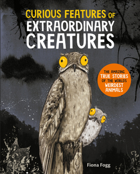 Hardcover Curious Features of Extraordinary Creatures: The Amazing True Stories of the World's Weirdest Animals Book