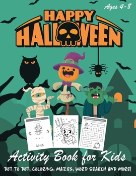 Paperback Happy Halloween Activity Book for Kids: Kids Halloween Book - A Fun Book Filled With Dot to Dot, Coloring, Mazes, Word Search and More - Boys, Girls a Book