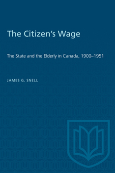 Paperback The Citizen's Wage: The State and the Elderly in Canada, 1900-1951 Book