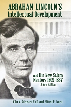 Paperback Abraham Lincoln's Intellectual Development: and His New Salem Mentors, 1809 - 1837 - A NEW EDITION Book