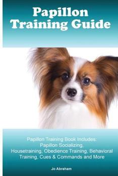 Paperback Papillon Training Guide. Papillon Training Book Includes: Papillon Socializing, Housetraining, Obedience Training, Behavioral Training, Cues & Command Book