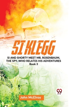 Paperback Si Klegg Si And Shorty Meet Mr. Rosenbaum, The Spy, Who Relates His Adventures book 3 Book