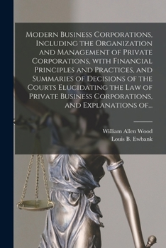 Paperback Modern Business Corporations, Including the Organization and Management of Private Corporations, With Financial Principles and Practices, and Summarie Book