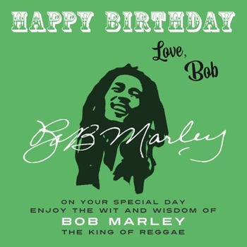 Paperback Happy Birthday-Love, Bob: On Your Special Day, Enjoy the Wit and Wisdom of Bob Marley, the King of Reggae Book