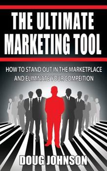 Paperback The Ultimate Marketing Tool: How to Stand Out in the Marketplace and Eliminate Your Competition Book