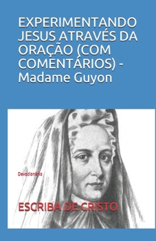 Paperback EXPERIMENTANDO JESUS ATRAVÉS DA ORAÇÃO (COM COMENTÁRIOS) - Madame Guyon: Devocionário [Portuguese] Book