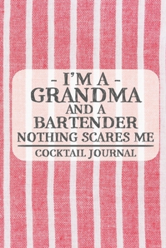 I'm a Grandma and a Bartender Nothing Scares Me Cocktail Journal: Blank Cocktail Journal to Write in for Women, Bartenders, Drink and Alcohol Log, ... for Women, Wife, Mom, Aunt (6x9 120 pages)