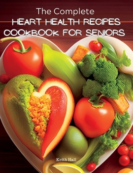 Paperback The Complete Heart Health Recipes Cookbook For Seniors Book