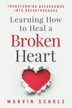 Paperback Learning How to Heal a Broken Heart: Transforming Breakdowns into Breakthroughs Book