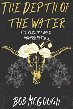 The Depth of the Water: The Redemption of Howard Marsh 2 (The Jubal County Saga) - Book #2 of the Redemption of Howard Marsh