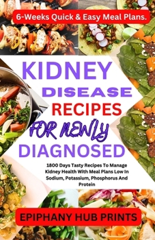 Paperback Kidney Disease Recipes for Newly Diagnosed: 1800 Days Tasty Recipes to Manage Kidney Health with Meal Plans Low in Sodium, Potassium, Phosphorus and P Book