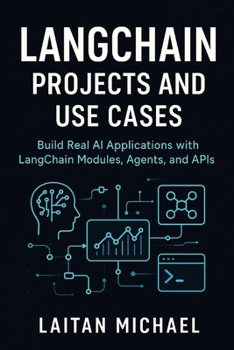 LangChain Projects and Use Cases: Build Real AI Applications with LangChain Modules, Agents, and APIs