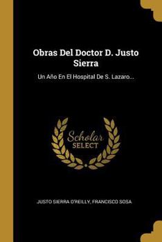 Paperback Obras Del Doctor D. Justo Sierra: Un Año En El Hospital De S. Lazaro... [Spanish] Book