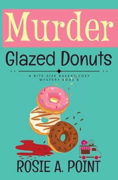 Murder Glazed Donuts (A Bite-sized Bakery Cozy Mystery) - Book #6 of the Bite-sized Bakery