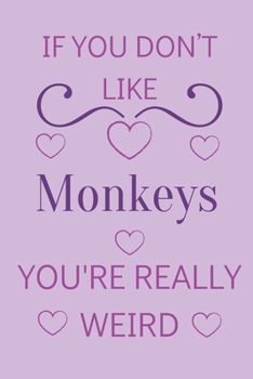 Paperback If You Don't Like Monkeys You're Really Weird: Cute Lined Notepad Gift For Monkey Lover Book