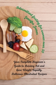 Paperback Intermittent fasting for women over 50: Your Complete Beginner's Guide to Burning Fat and Lose Weight Rapidly. Delicious Illustrated Recipes Book