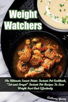 Paperback Weight Watchers: The Ultimate Smart Points Instant Pot Cookbook, Set & Forget Instant Pot Recipes to Lose Weight Fast & Effectively Book
