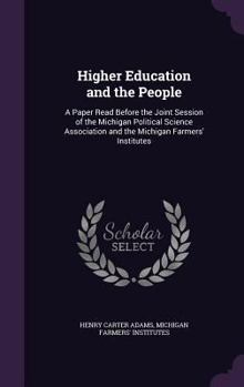 Hardcover Higher Education and the People: A Paper Read Before the Joint Session of the Michigan Political Science Association and the Michigan Farmers' Institu Book