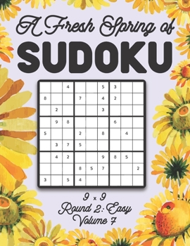 Paperback A Fresh Spring of Sudoku 9 x 9 Round 2: Easy Volume 7: Sudoku for Relaxation Spring Time Puzzle Game Book Japanese Logic Nine Numbers Math Cross Sums Book