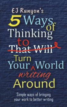 Paperback 5 Ways of Thinking to Turn Your Writing World Around: Simple Ways of Bringing Your Work to Better Writing Book