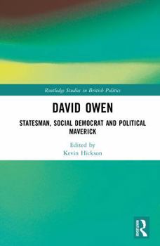 David Owen: Statesman, Social Democrat and Political Maverick (Routledge Studies in British Politics)