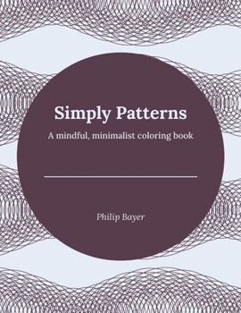 Simply Patterns: A mindful, minimalist coloring book
