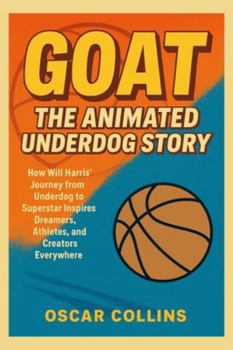 GOAT: The Animated Underdog Story: How Will Harris' Journey from Underdog to Superstar Inspires Dreamers, Athletes, and Creators Everywhere