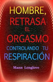 Paperback Hombre, retrasa el orgasmo controlando tu respiración [Spanish] Book