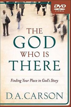 The God Who Is There: Finding Your Place in God's Story