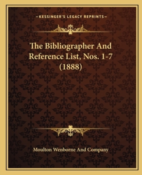 Paperback The Bibliographer And Reference List, Nos. 1-7 (1888) Book