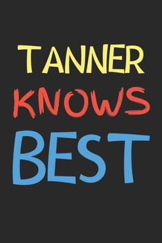 Paperback Tanner Knows Best: Lined Journal, 120 Pages, 6 x 9, Tanner Personalized Name Notebook Gift Idea, Black Matte Finish (Tanner Knows Best Jo Book