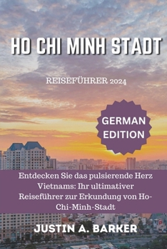 Reiseführer für Ho-Chi-Minh-Stadt 2024: Entdecken Sie das pulsierende Herz Vietnams: Ihr ultimativer Reiseführer zur Erkundung von Ho-Chi-Minh-Stadt (German Edition)
