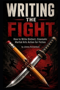 WRITING THE FIGHT: The Fiction Writer's Guide to Martial Arts Combat (Savage Chronicles)