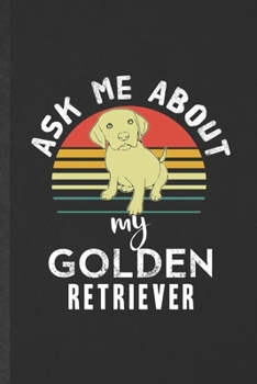 Paperback Ask Me About My Golden Retriever: Funny Golden Retriever Lined Notebook/ Blank Journal For Dog Mom Owner Vet, Inspirational Saying Unique Special Birt Book