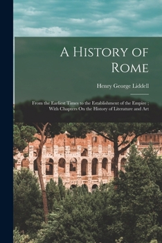 Paperback A History of Rome: From the Earliest Times to the Establishment of the Empire; With Chapters On the History of Literature and Art Book