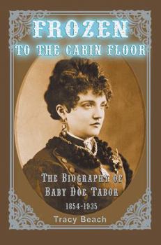 Paperback Frozen to the Cabin Floor: The Biography of Baby Doe Tabor 1854-1935 Book