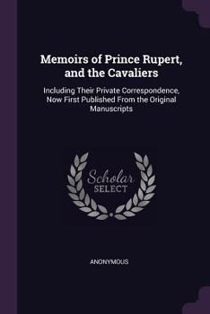 Paperback Memoirs of Prince Rupert, and the Cavaliers: Including Their Private Correspondence, Now First Published From the Original Manuscripts Book