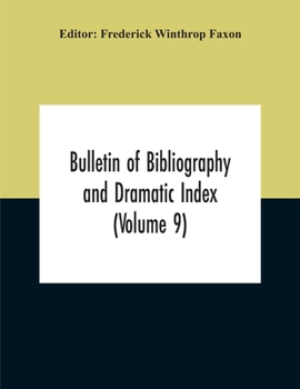 Paperback Bulletin Of Bibliography And Dramatic Index (Volume 9) January, 1916, To October, 1917 (Complete In Eight Numbers) Book