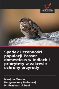 Spadek liczebnosci populacji Passer domesticus w Indiach i priorytety w zakresie ochrony przyrody (Polish Edition)