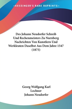 Paperback Des Johann Neudorfer Schreib Und Rechenmeisters Zu Nurnberg Nachrichten Von Kunstlern Und Werkleuten Daselbst Aus Dem Jahre 1547 (1875) [German] Book