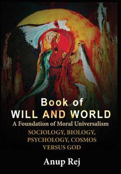 Hardcover Book of Will and World: Foundation of Moral Universalism Book