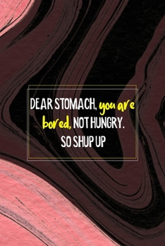 Paperback Dear Stomach, You Are Bored, Not Hungry. So Shup Up: All Purpose 6x9 Blank Lined Notebook Journal Way Better Than A Card Trendy Unique Gift Pink Textu Book