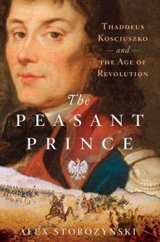 Hardcover The Peasant Prince: Thaddeus Kosciuszko and the Age of Revolution Book